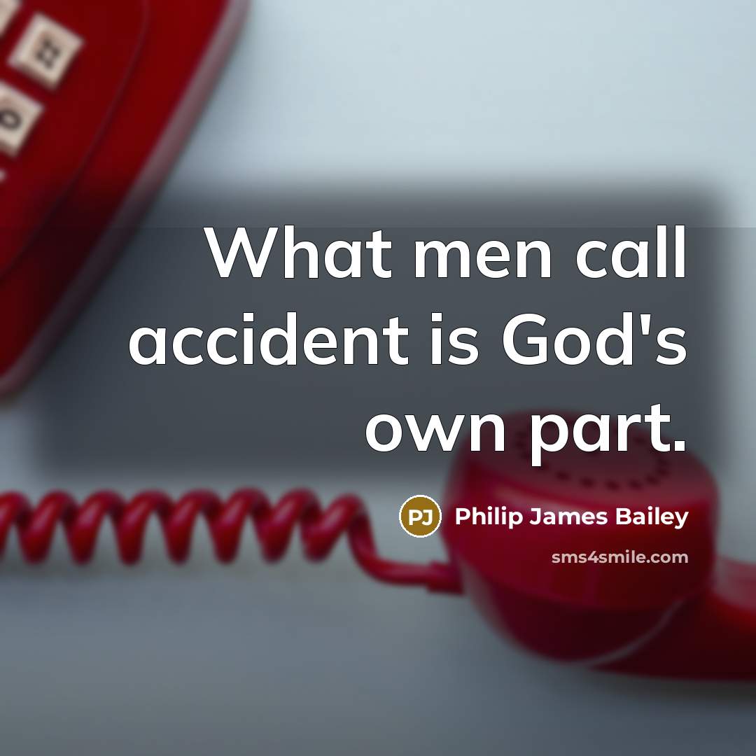 “What men call accident is God's own part.” quote by Philip James Bailey