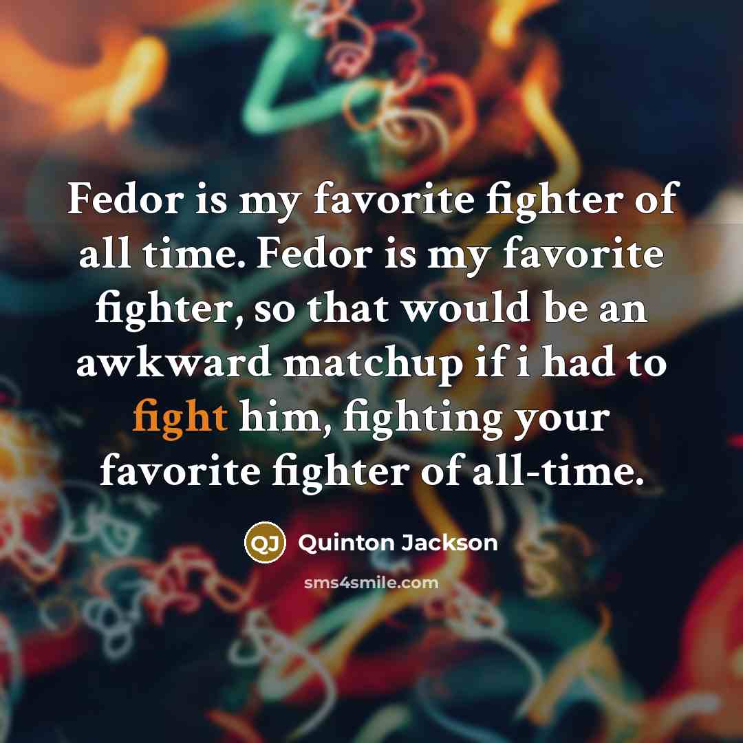 “Fedor is my favorite fighter of all time. Fedor is…” quote by Quinton Jackson