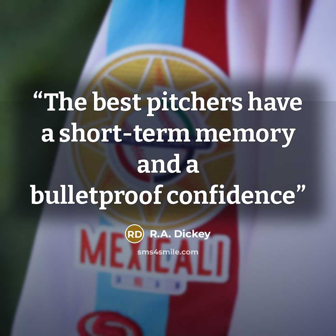 “The best pitchers have a short-term memory and a bulletproof confidence” quote by R.A. Dickey