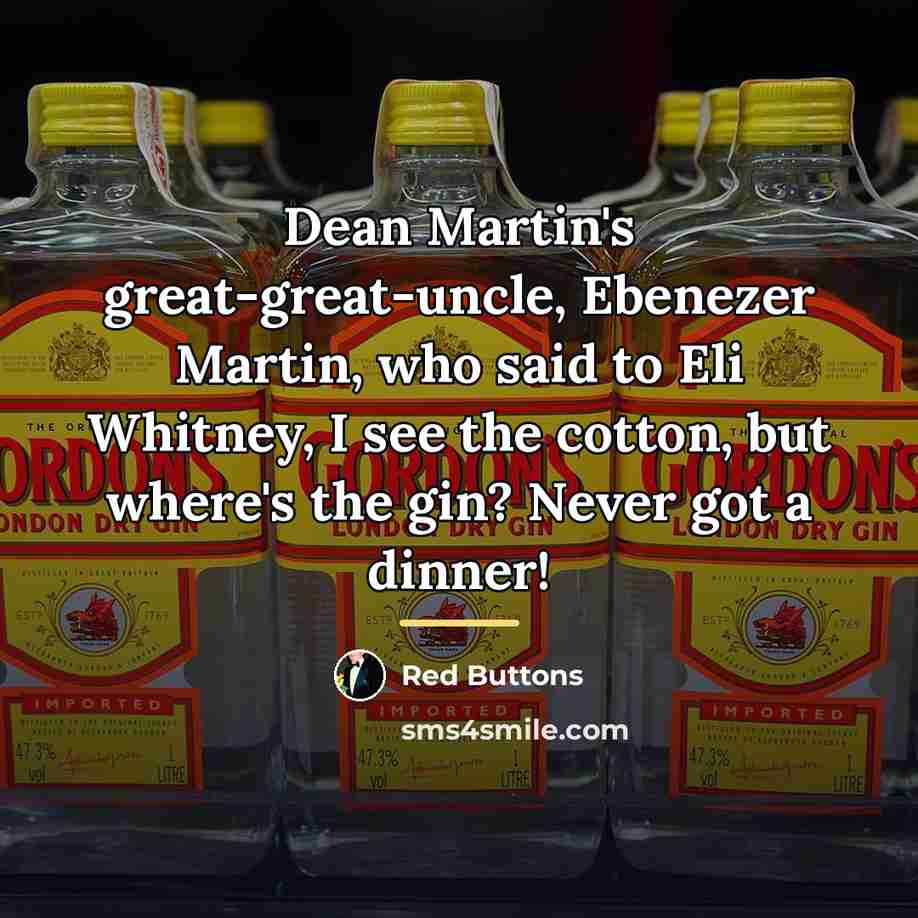 “Dean Martin's great-great-uncle, Ebenezer Martin, who said to Eli Whitney,…” quote by Red Buttons