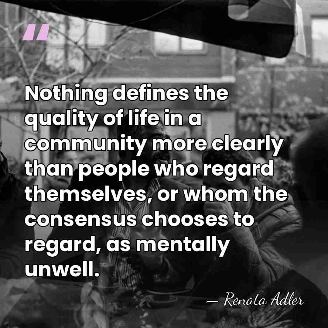 Nothing defines the quality of life in a community more clearly than&hellip; - Renata Adler
