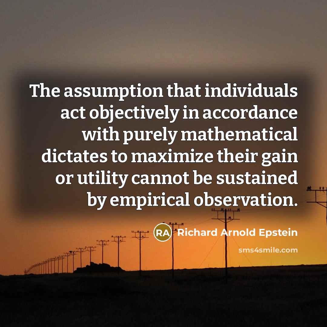 “The assumption that individuals act objectively in accordance with purely…” quote by Richard Arnold Epstein