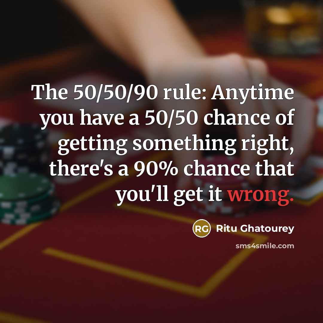 “The 50/50/90 rule: Anytime you have a 50/50 chance of…” quote by Ritu Ghatourey