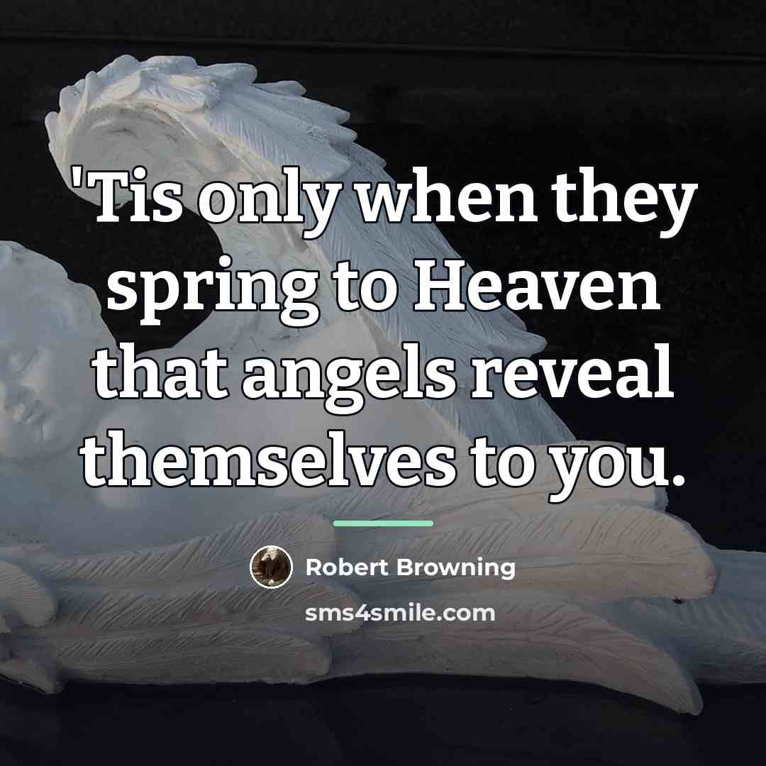 “'Tis only when they spring to Heaven that angels reveal…” quote by Robert Browning