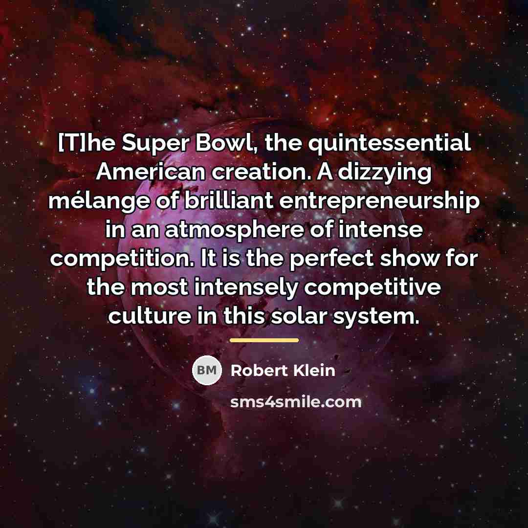 “[T]he Super Bowl, the quintessential American creation. A dizzying mélange…” quote by Robert Klein