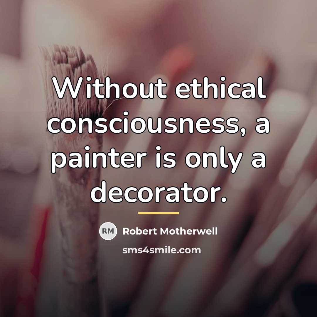 “Without ethical consciousness, a painter is only a decorator.…” quote by Robert Motherwell