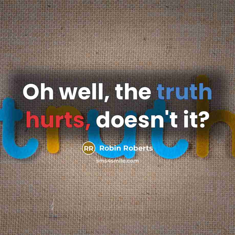 “Oh well, the truth hurts, doesn't it?” quote by Robin Roberts