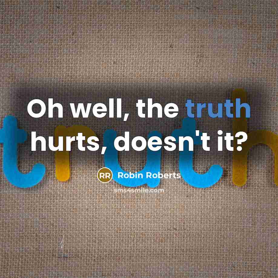 “Oh well, the truth hurts, doesn't it?…” quote by Robin Roberts