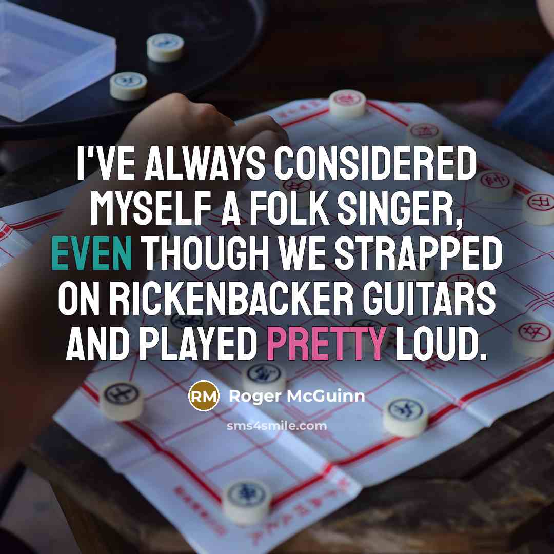 “I've always considered myself a folk singer, even though we…” quote by Roger McGuinn