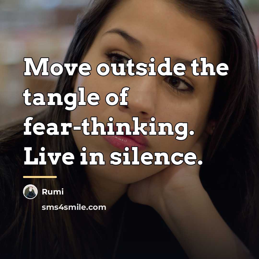 “Move outside the tangle of fear-thinking. Live in silence.…” quote by Rumi