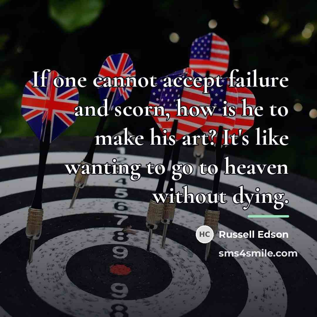 “If one cannot accept failure and scorn, how is he…” quote by Russell Edson