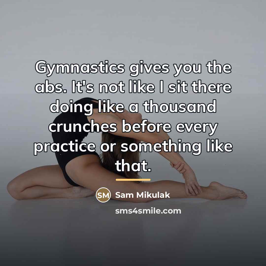 “Gymnastics gives you the abs. It's not like I sit…” quote by Sam Mikulak