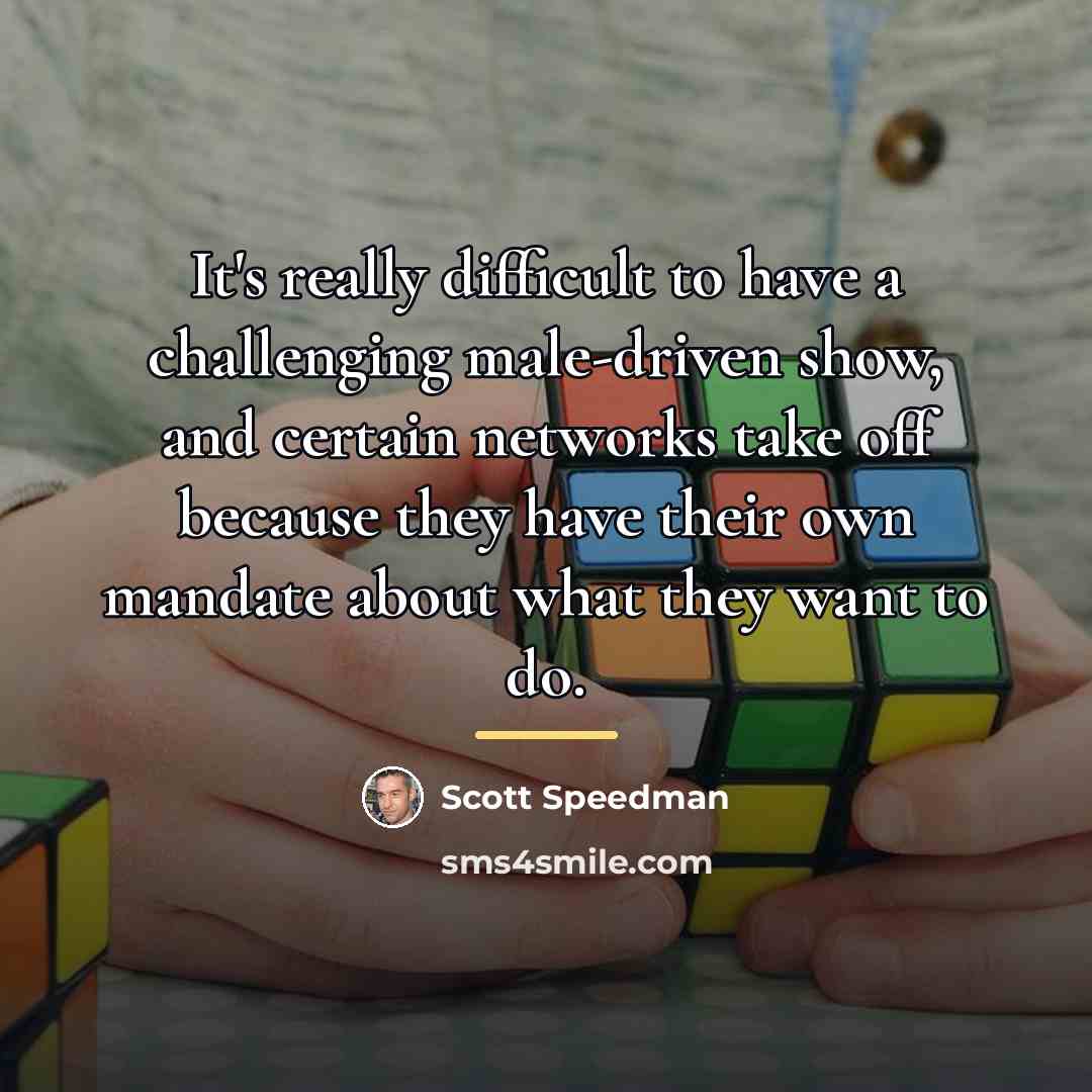 “It's really difficult to have a challenging male-driven show, and…” quote by Scott Speedman