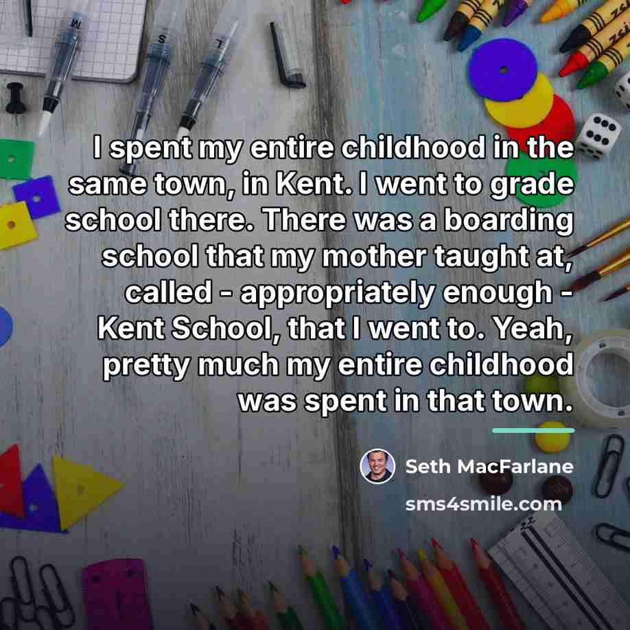 “I spent my entire childhood in the same town, in…” quote by Seth MacFarlane