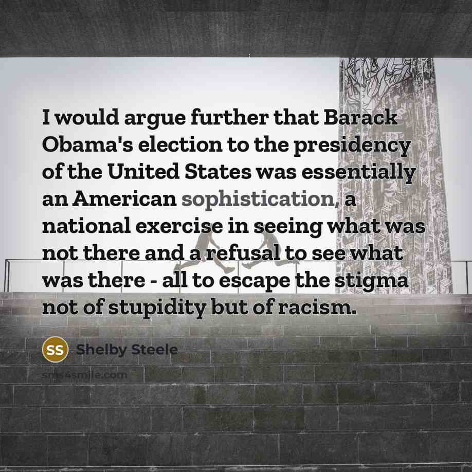 “I would argue further that Barack Obama's election to the…” quote by Shelby Steele
