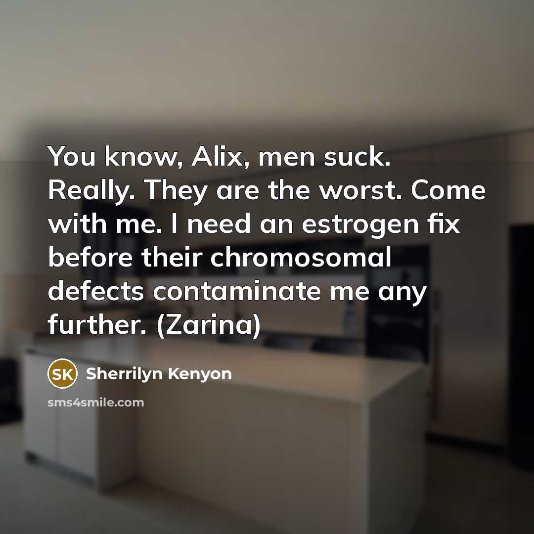 “You know, Alix, men suck. Really. They are the worst.…” quote by Sherrilyn Kenyon