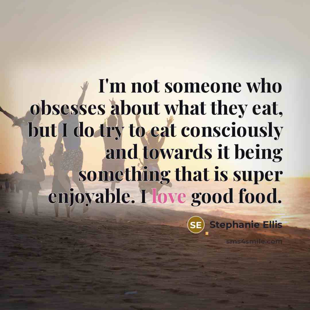 “I'm not someone who obsesses about what they eat, but…” quote by Stephanie Ellis