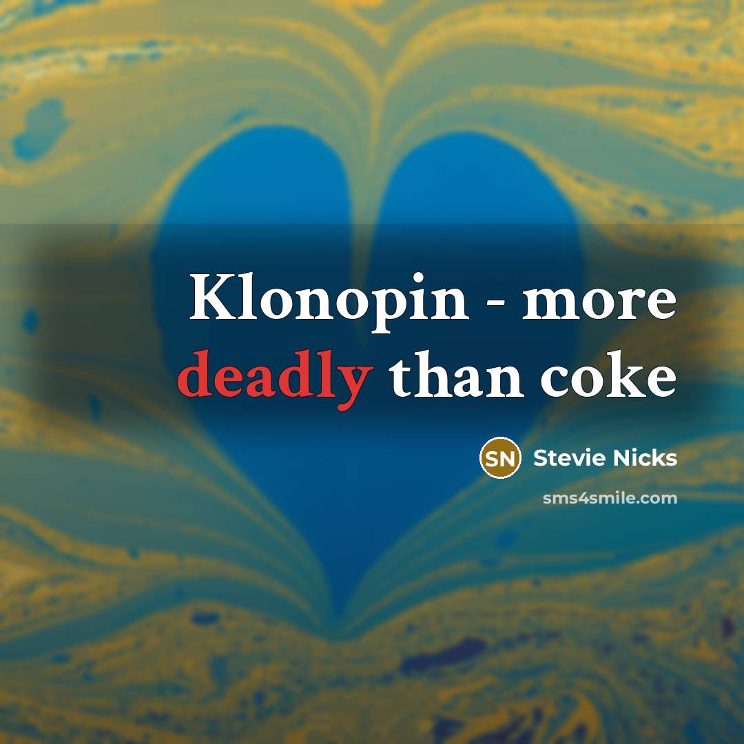 “Klonopin - more deadly than coke…” quote by Stevie Nicks