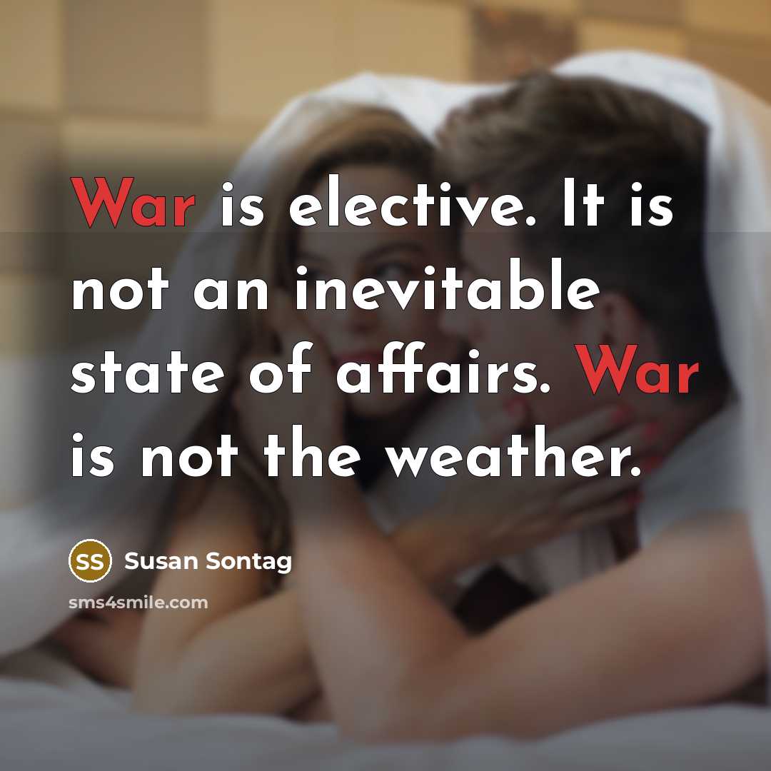 “War is elective. It is not an inevitable state of…” quote by Susan Sontag