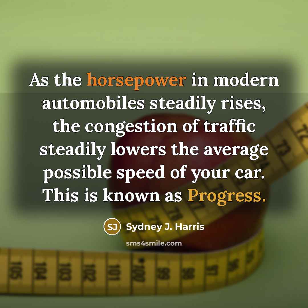 “As the horsepower in modern automobiles steadily rises, the congestion…” quote by Sydney J. Harris