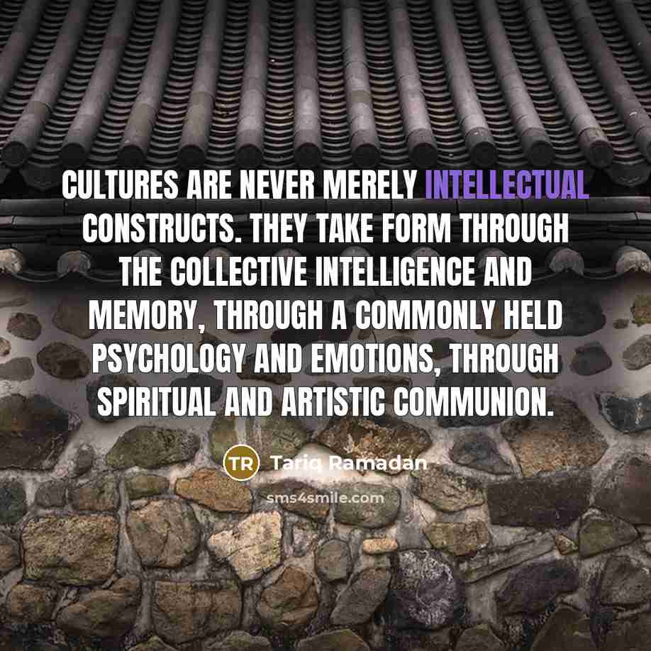 “Cultures are never merely intellectual constructs. They take form through…” quote by Tariq Ramadan