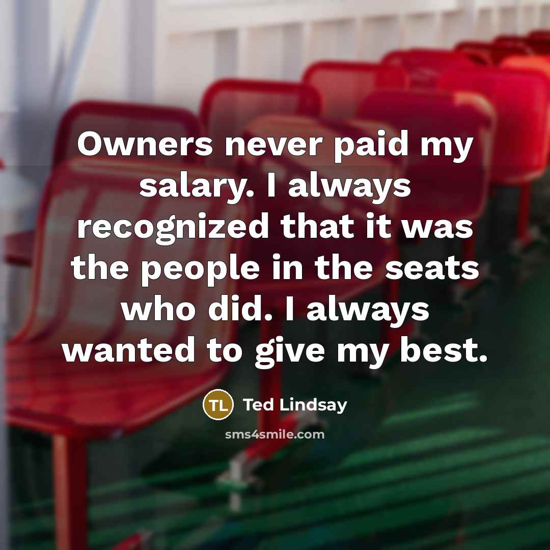 “Owners never paid my salary. I always recognized that it…” quote by Ted Lindsay