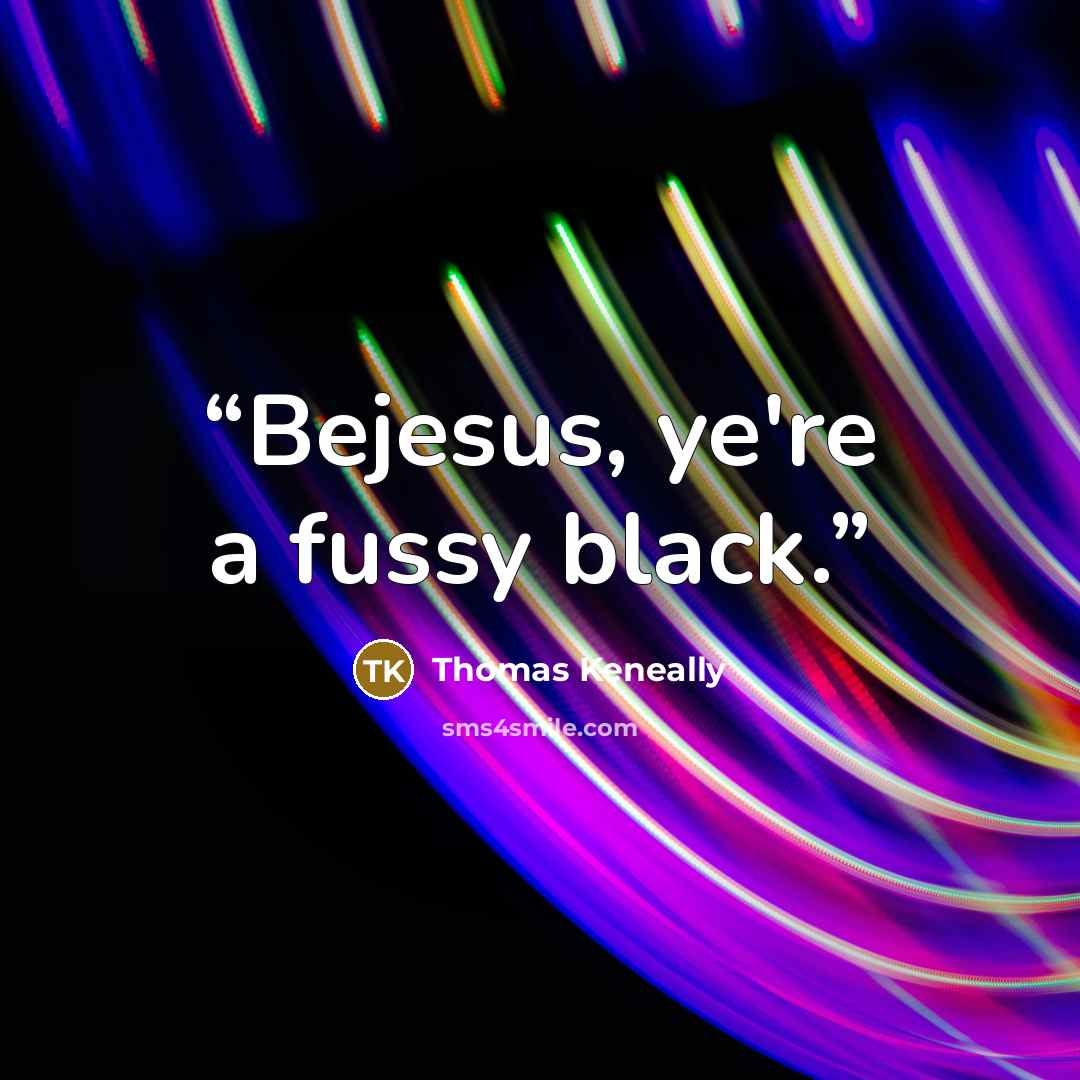 “Bejesus, ye're a fussy black.” quote by Thomas Keneally
