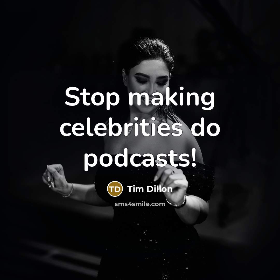 “Stop making celebrities do podcasts!…” quote by Tim Dillon