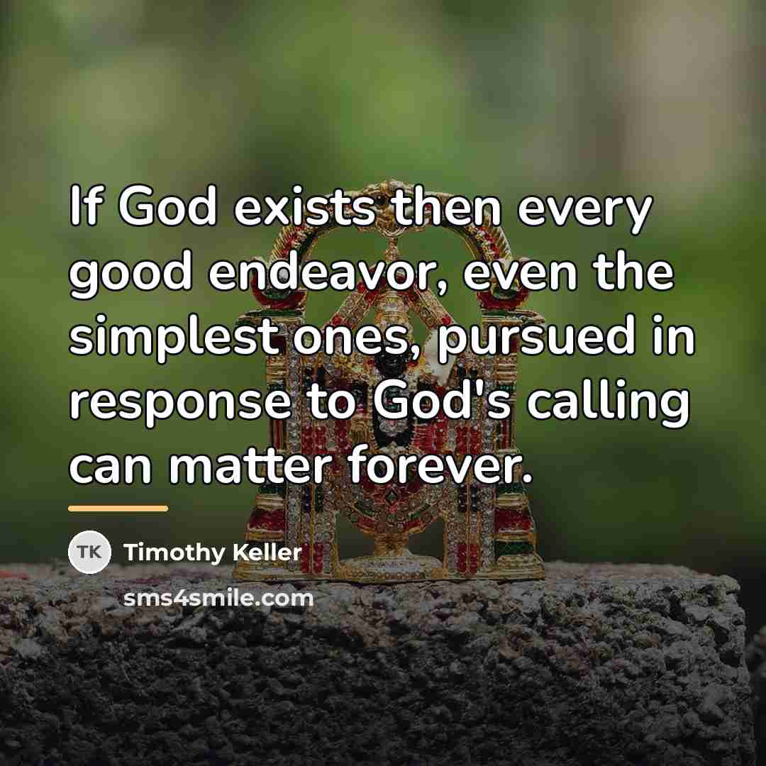 “If God exists then every good endeavor, even the simplest…” quote by Timothy Keller