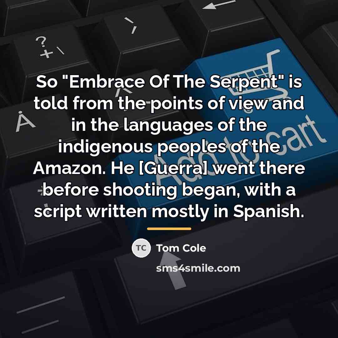 “So "Embrace Of The Serpent" is told from the points…” quote by Tom Cole