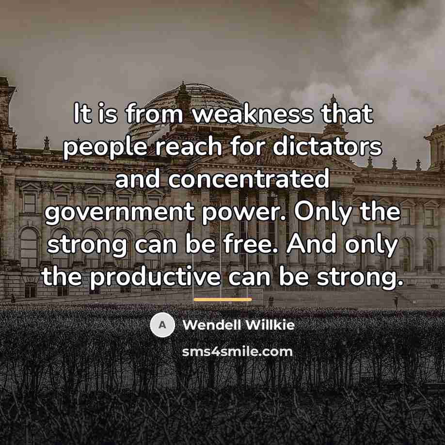 “It is from weakness that people reach for dictators and…” quote by Wendell Willkie