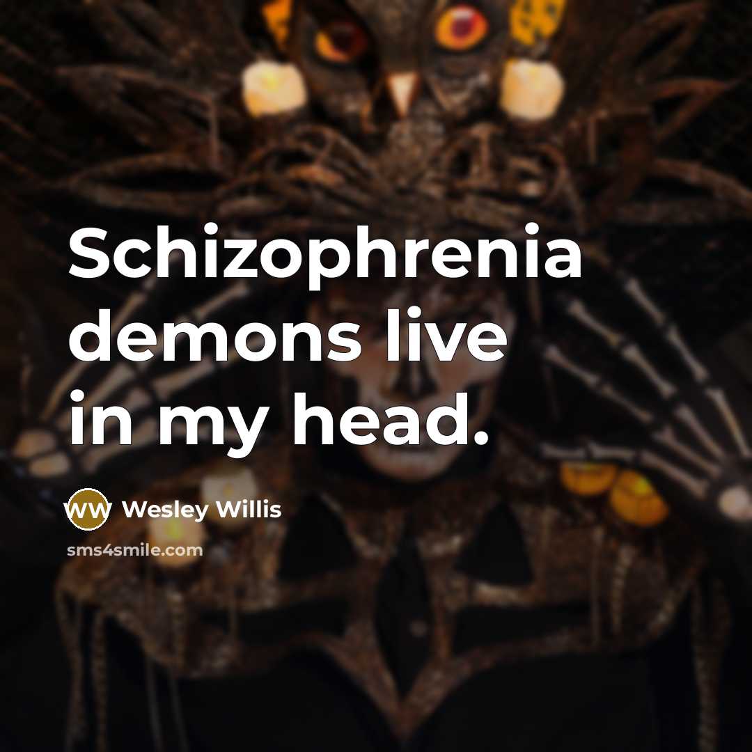 “Schizophrenia demons live in my head.…” quote by Wesley Willis