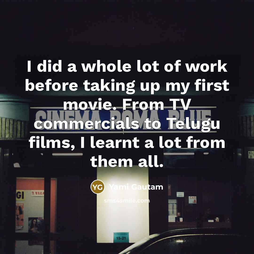 “I did a whole lot of work before taking up…” quote by Yami Gautam