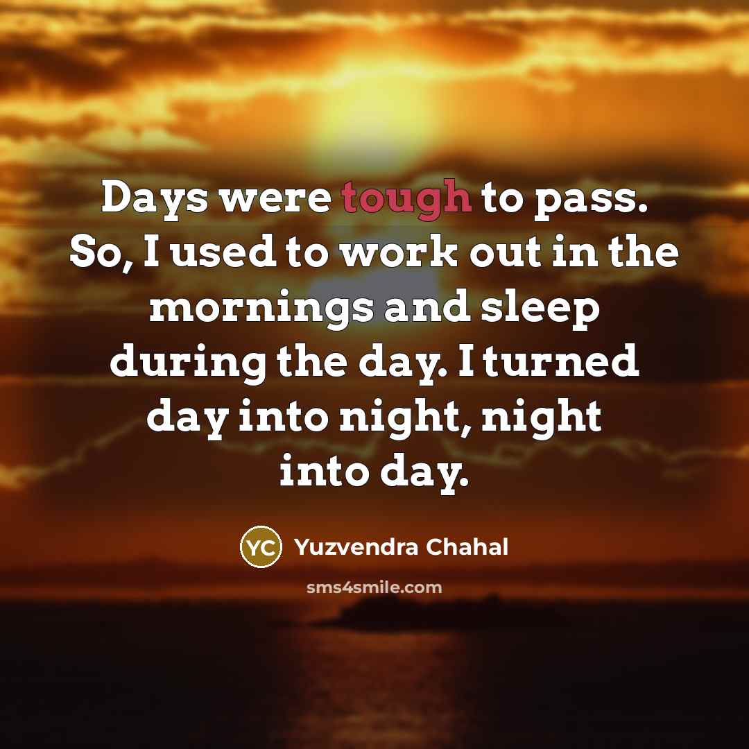 “Days were tough to pass. So, I used to work…” quote by Yuzvendra Chahal