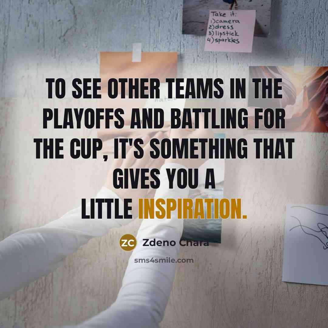 “To see other teams in the playoffs and battling for…” quote by Zdeno Chara