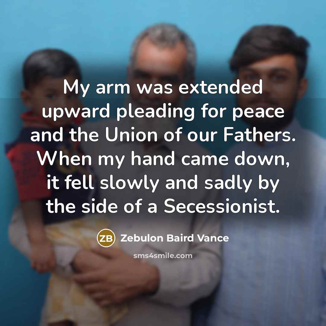 “My arm was extended upward pleading for peace and the…” quote by Zebulon Baird Vance
