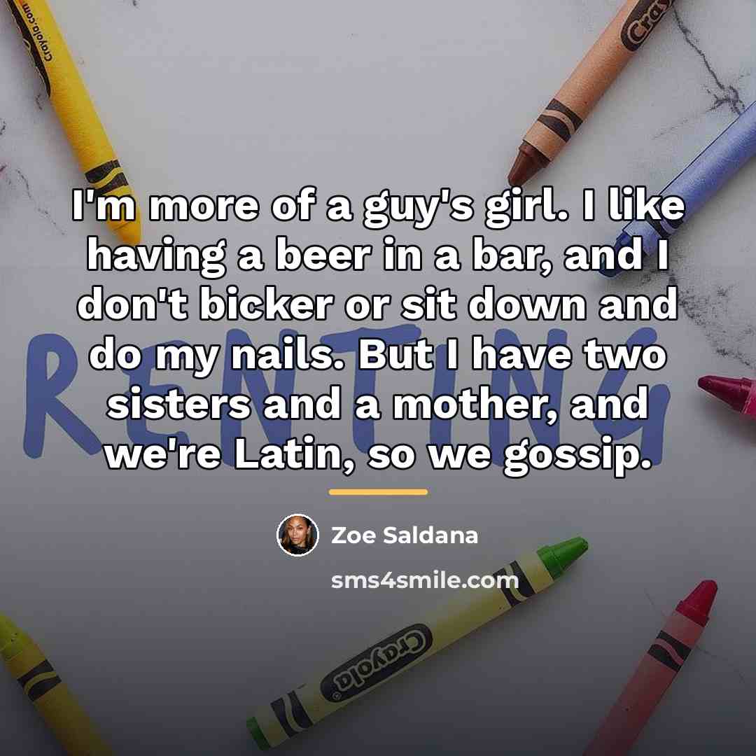 “I'm more of a guy's girl. I like having a…” quote by Zoe Saldana