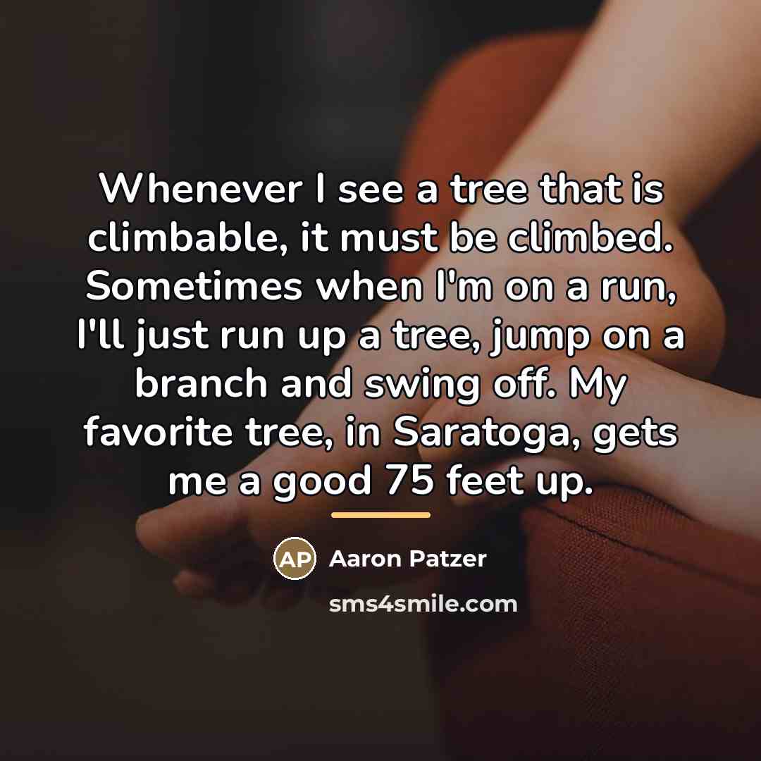 “Whenever I see a tree that is climbable, it must…” quote by Aaron Patzer