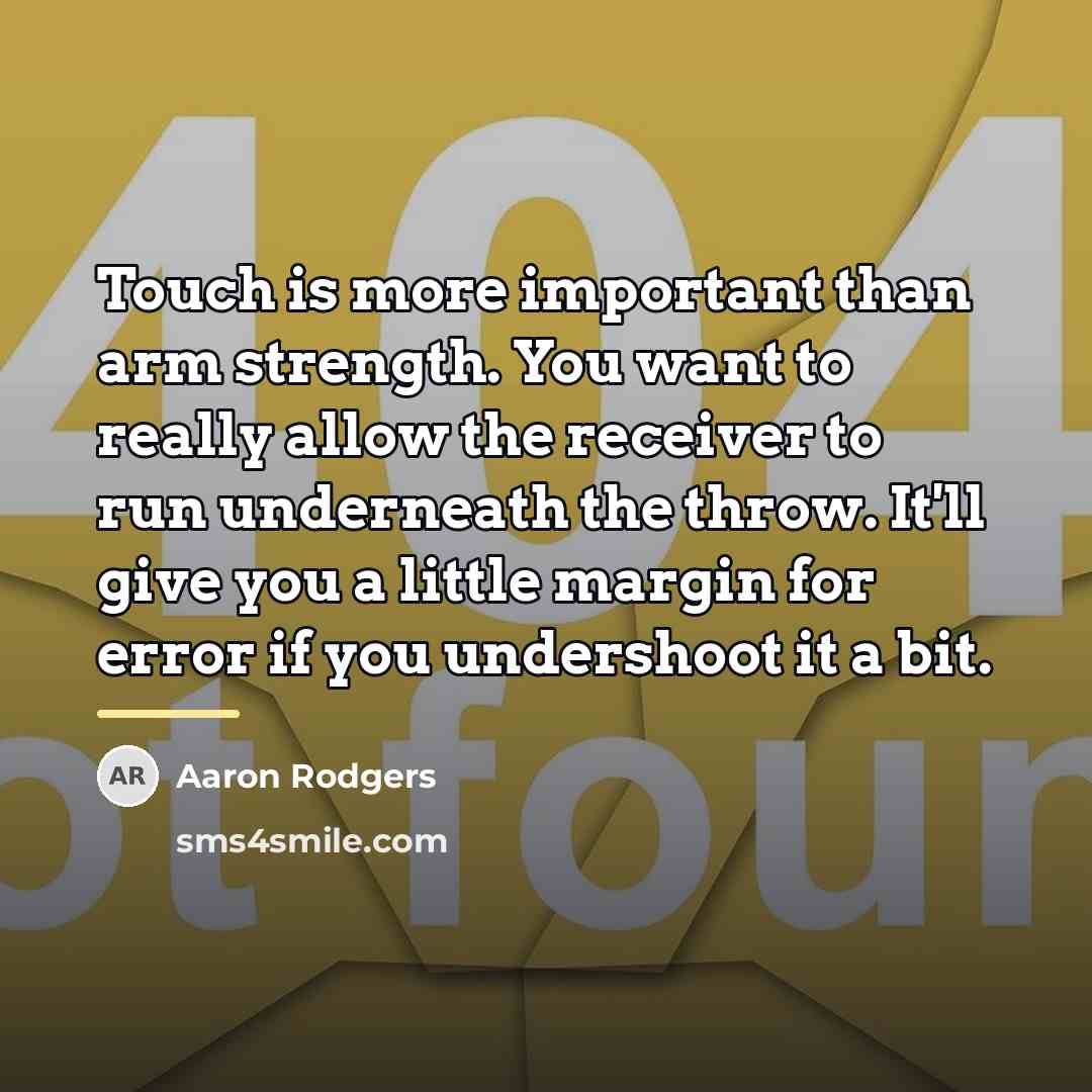 “Touch is more important than arm strength. You want to…” quote by Aaron Rodgers