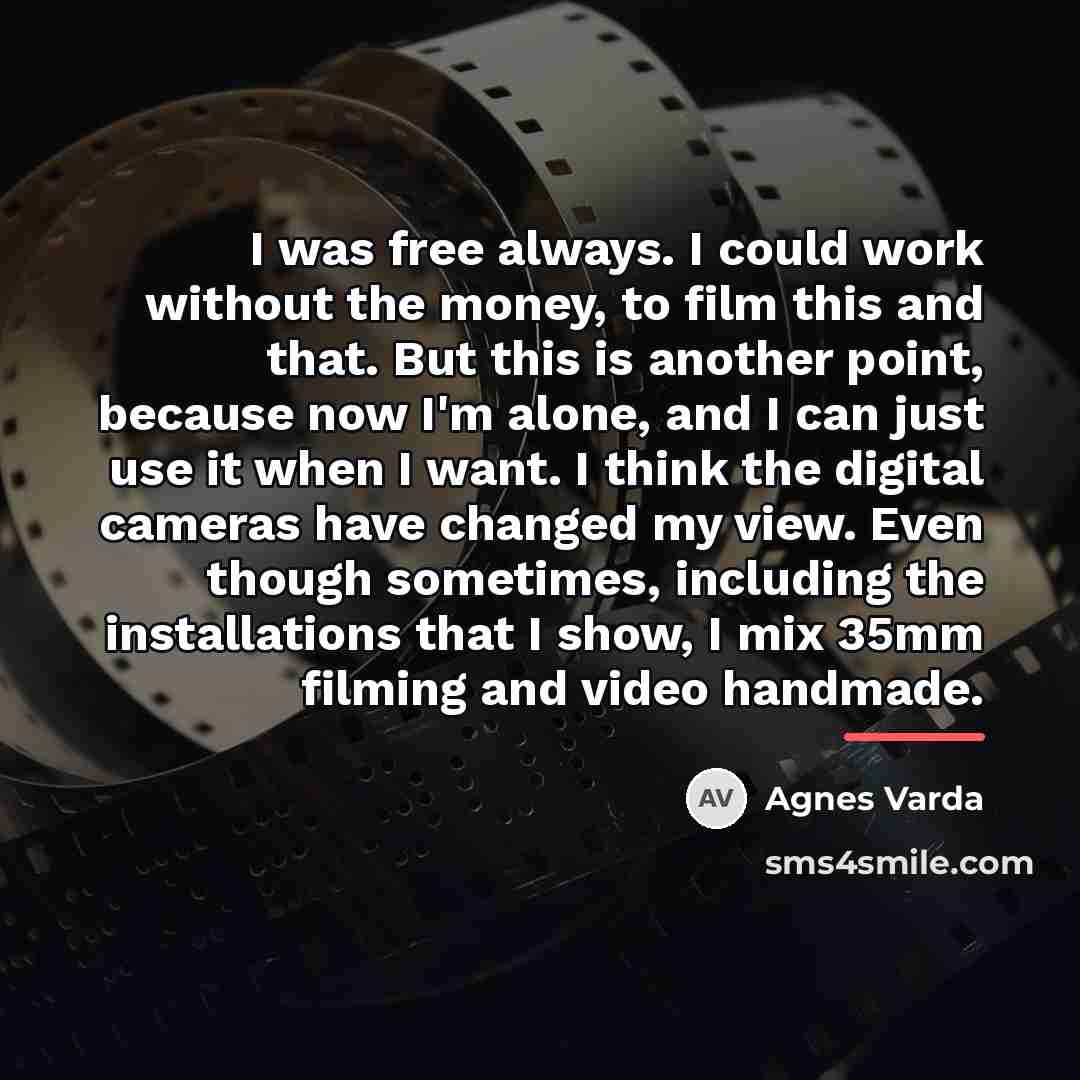 “I was free always. I could work without the money,…” quote by Agnes Varda