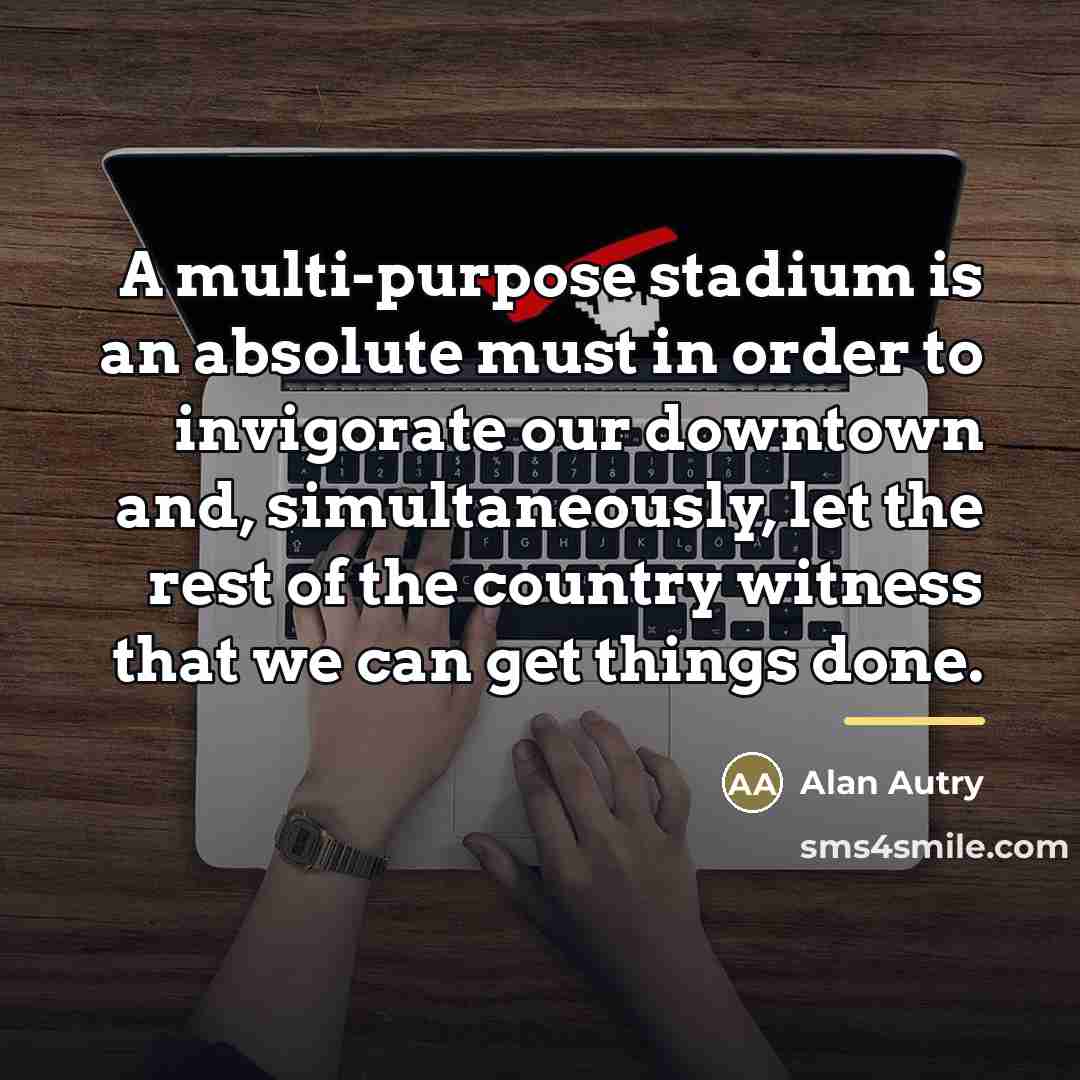 “A multi-purpose stadium is an absolute must in order to…” quote by Alan Autry
