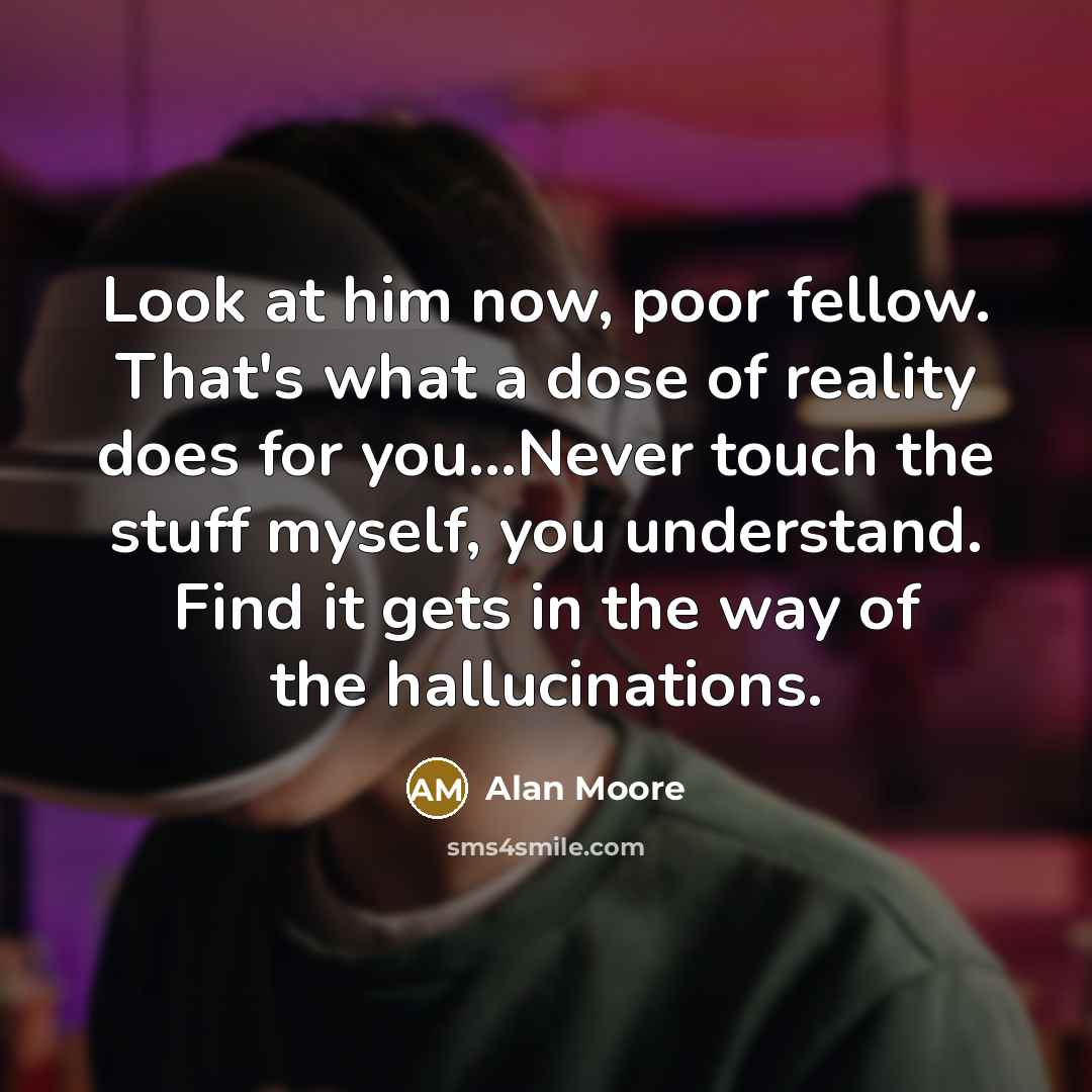“Look at him now, poor fellow. That's what a dose…” quote by Alan Moore