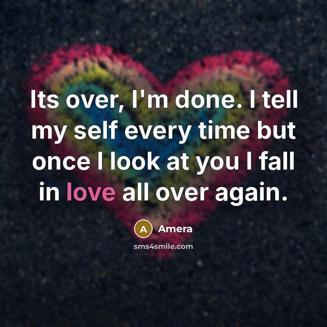 “Its over, I'm done. I tell my self every time…” quote by Amera