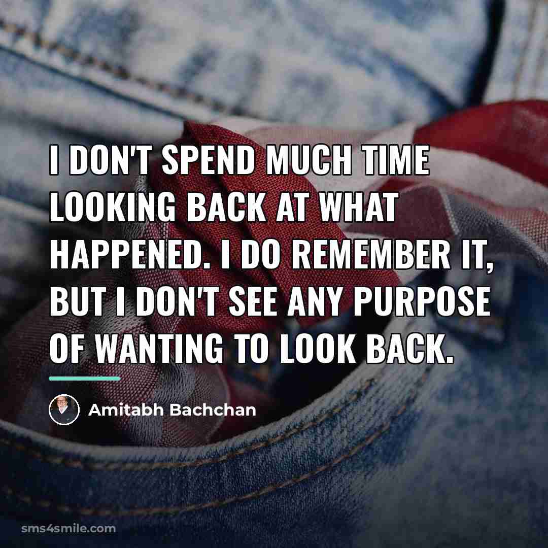 “I don't spend much time looking back at what happened.…” quote by Amitabh Bachchan