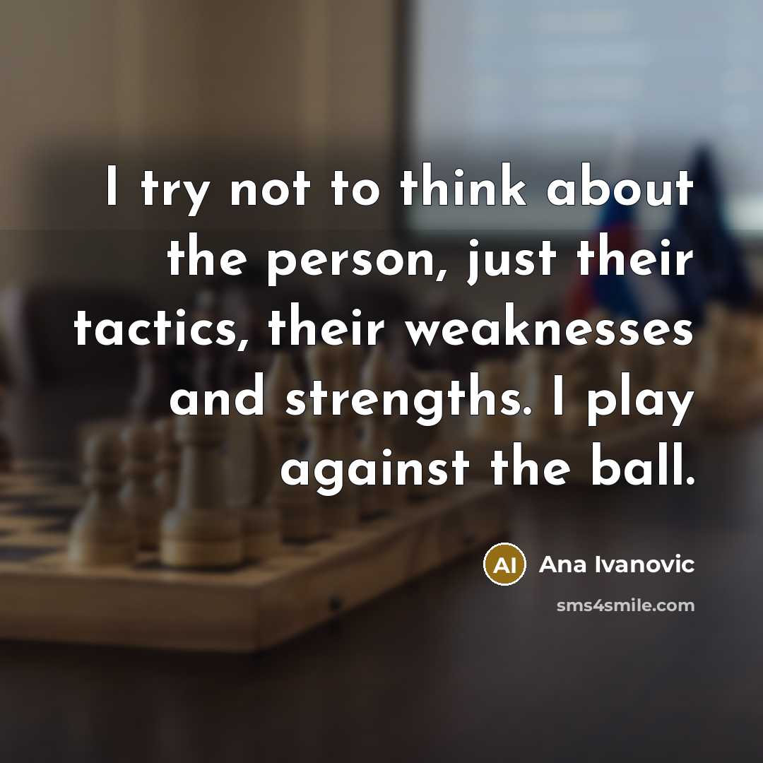 “I try not to think about the person, just their…” quote by Ana Ivanovic