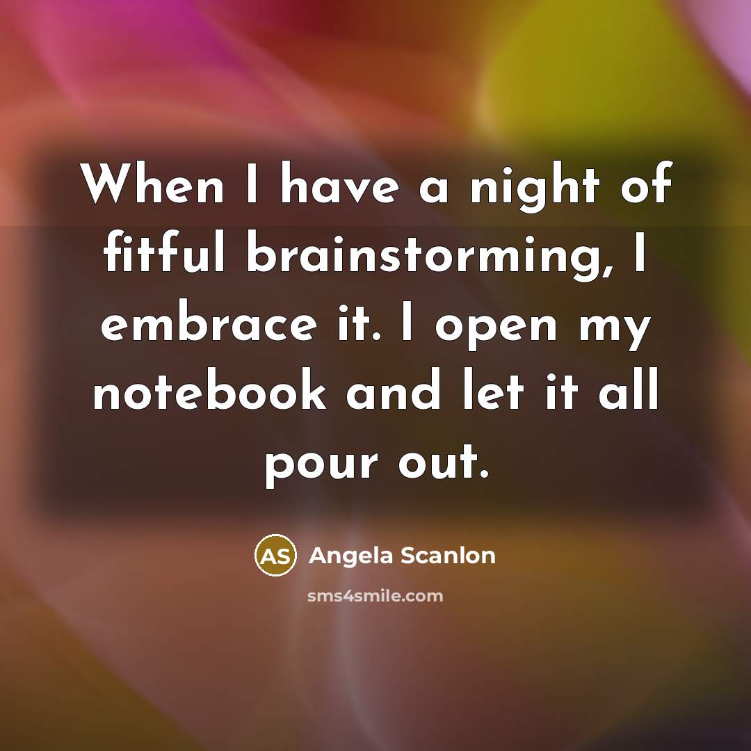“When I have a night of fitful brainstorming, I embrace…” quote by Angela Scanlon