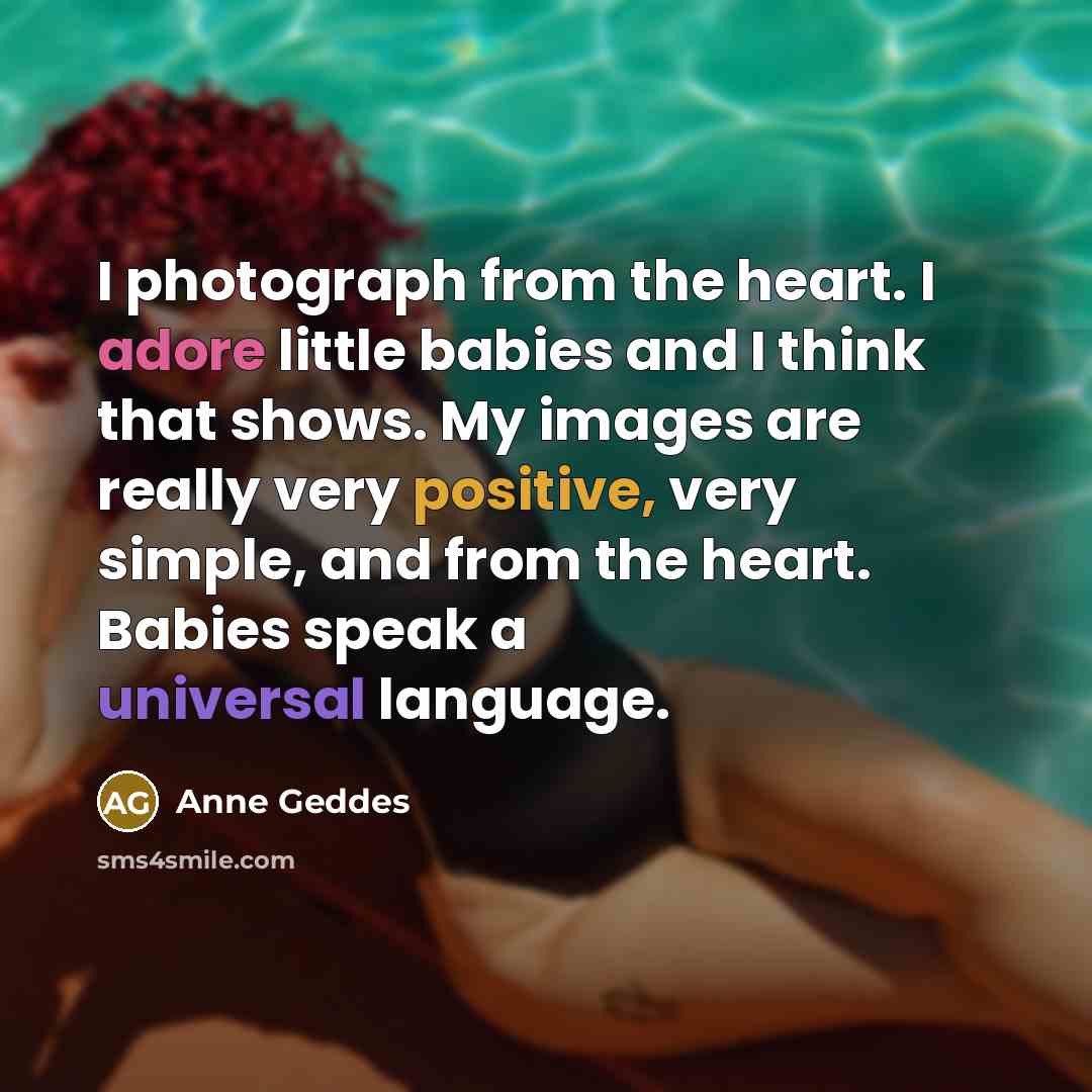 “I photograph from the heart. I adore little babies and…” quote by Anne Geddes