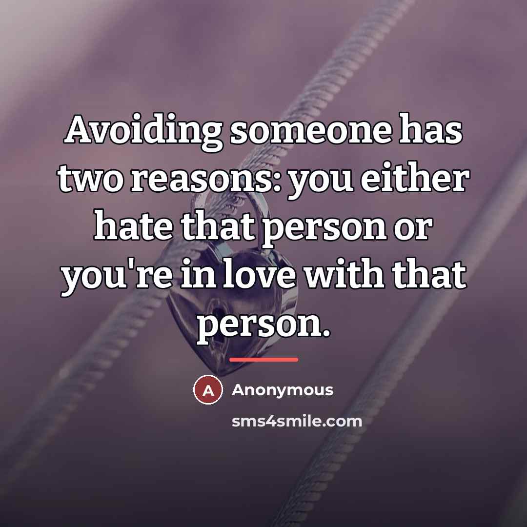 “Avoiding someone has two reasons: you either hate that person…” quote by Anonymous