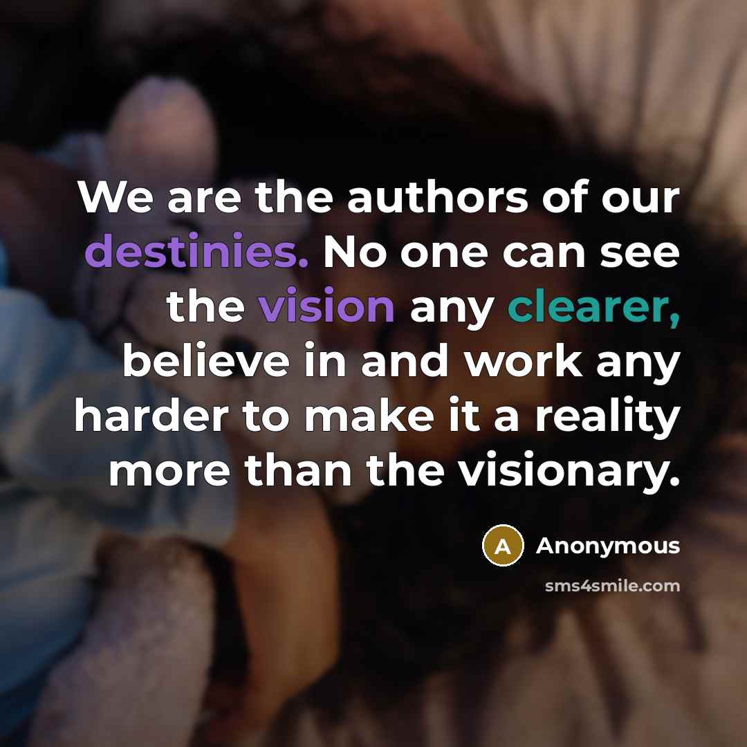 “We are the authors of our destinies. No one can…” quote by Anonymous