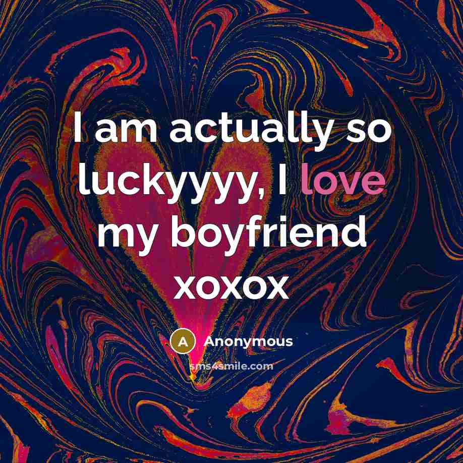 “I am actually so luckyyyy, I love my boyfriend xoxox…” quote by Anonymous